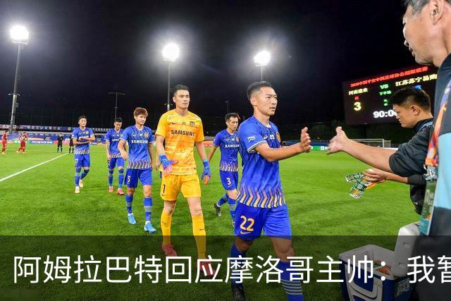 阿姆拉巴特回应摩洛哥主帅：我暂时退出国家队并非不满出场时间少
